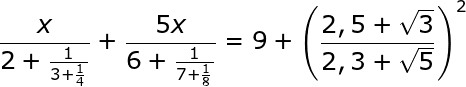 \dpi{150} \fn_jvn \frac{x}{2+ \frac{1}{3+\frac{1}{4}}}+\frac{5x}{6+\frac{1}{7+\frac{1}{8}}}=9+\left ( \frac{2,5+\sqrt{3}}{2,3+\sqrt{5}} \right )^{2}